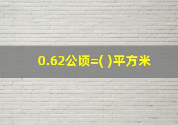 0.62公顷=( )平方米